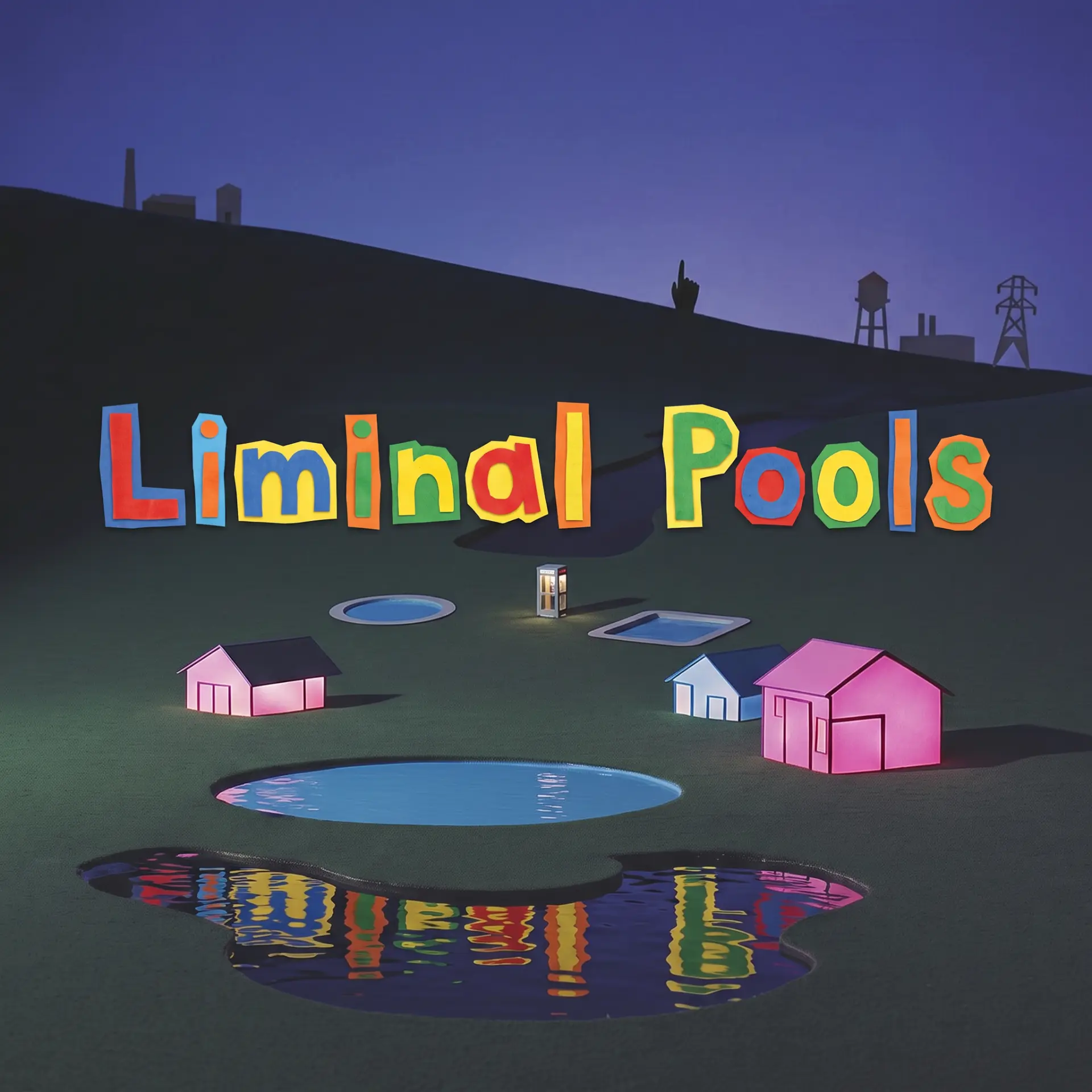 Liminal Pools artwork: a surreal suburban night scene with glowing houses, still pools, a phone booth, and colorful cut-paper lettering reflected in dark water.